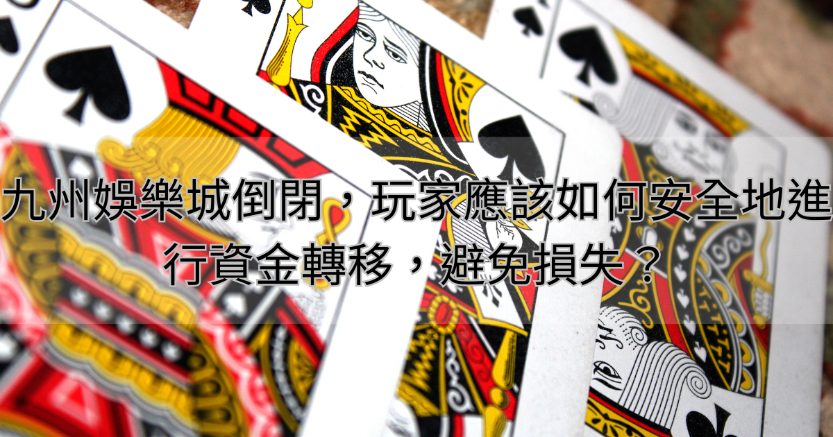九州娛樂城倒閉，玩家應該如何安全地進行資金轉移，避免損失？
